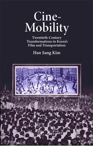 Cover image for Cine-Mobility: Twentieth-Century Transformations in Korea's Film and Transportation