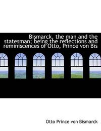 Cover image for Bismarck, the Man and the Statesman