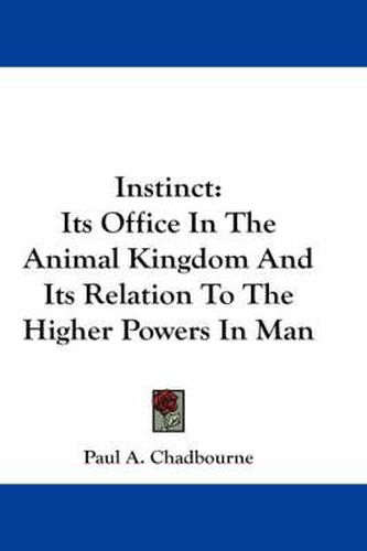 Cover image for Instinct: Its Office in the Animal Kingdom and Its Relation to the Higher Powers in Man