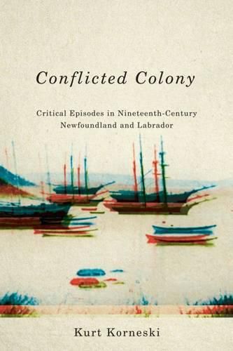 Cover image for Conflicted Colony: Critical Episodes in Nineteenth-Century Newfoundland and Labrador