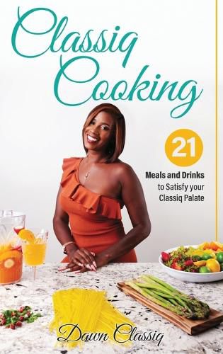 Cover image for Classiq Cooking: 21 Meals and Drinks to Satisfy your Classiq Palate