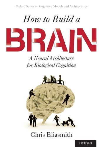 Cover image for How to Build a Brain: A Neural Architecture for Biological Cognition