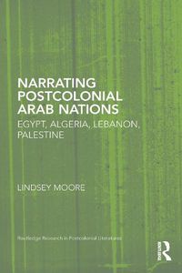 Cover image for Narrating Postcolonial Arab Nations: Egypt, Algeria, Lebanon, Palestine