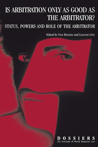 Cover image for Is Arbitration Only as Good as the Arbitrator? Status, Powers and Role of the Arbitrator: Status, Powers and Role of the Arbitrator