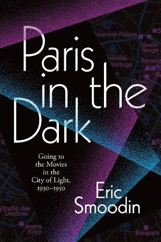 Cover image for Paris in the Dark: Going to the Movies in the City of Light, 1930-1950