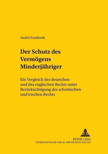 Cover image for Der Schutz Des Vermoegens Minderjaehriger: Ein Vergleich Des Deutschen Und Des Englischen Rechts Unter Beruecksichtigung Des Schottischen Und Irischen Rechts