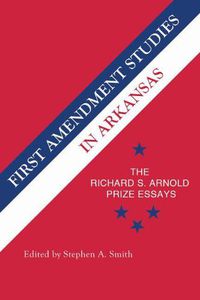 Cover image for First Amendment Studies in Arkansas: The Richard S. Arnold Prize Essays