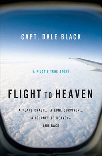 Cover image for Flight to Heaven - A Plane Crash...A Lone Survivor...A Journey to Heaven--and Back