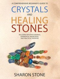 Cover image for Crystals and Healing Stones: A Comprehensive Beginner's Guide Including Experiential Knowledge, Intuitive Guidance and Practical Therapies