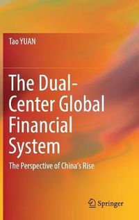 Cover image for The Dual-Center Global Financial System: The Perspective of China's Rise