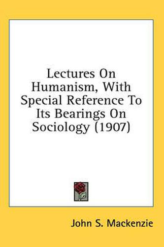 Cover image for Lectures on Humanism, with Special Reference to Its Bearings on Sociology (1907)