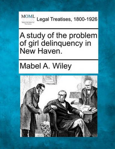 Cover image for A Study of the Problem of Girl Delinquency in New Haven.