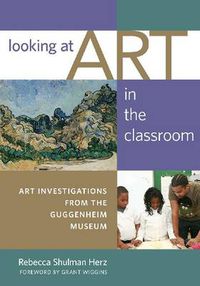 Cover image for Looking at Art in the Classroom: Art Investigations from the Guggenheim Museum