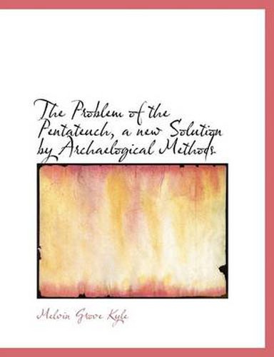 Cover image for The Problem of the Pentateuch, a New Solution by Archaelogical Methods