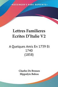 Cover image for Lettres Familieres Ecrites D'Italie V2: A Quelques Amis En 1739 Et 1740 (1858)