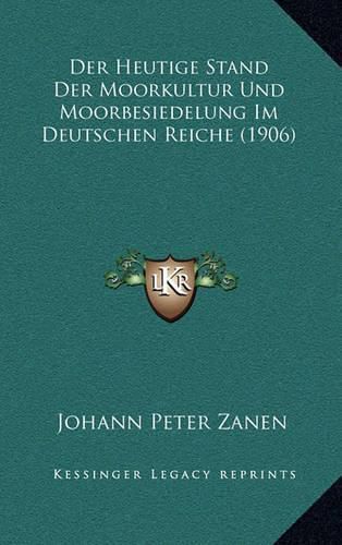 Der Heutige Stand Der Moorkultur Und Moorbesiedelung Im Deutschen Reiche (1906)