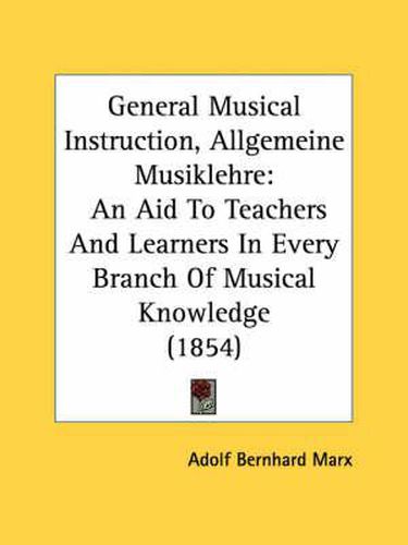 General Musical Instruction, Allgemeine Musiklehre: An Aid to Teachers and Learners in Every Branch of Musical Knowledge (1854)