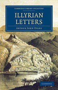 Cover image for Illyrian Letters: A Revised Selection of Correspondence from the Illyrian Provinces of Bosnia, Herzegovina, Montenegro, Albania, Dalmatia, Croatia and Slavonia, Addressed to the Manchester Guardian during 1877