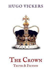 Cover image for The Crown: Truth & Fiction: An Analysis of the Netflix Series The Crown