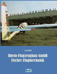 Cover image for Rhein-Flugzeugbau GmbH und Fischer Flugmechanik: 60 Jahre Luftfahrt-Entwicklungen von Hanno Fischer