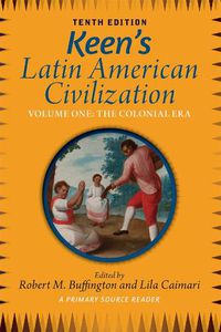 Cover image for Keen's Latin American Civilization, Volume 1: A Primary Source Reader, Volume One: The Colonial Era