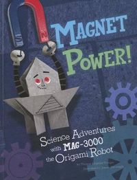 Cover image for Magnet Power!: Science Adventures with Mag-3000 the Origami Robot (Origami Science Adventures)