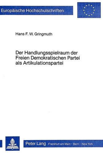 Cover image for Der Handlungsspielraum Der Freien Demokratischen Partei ALS Artikulationspartei: Wahlen Und Forderungsverhalten Der Freien Demokraten - Unter Beruecksichtigung Ihres Einflusses in Der Koalition Gegenueber Der SPD