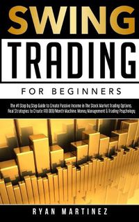 Cover image for Swing Trading for Beginners: The #1 Step by Step Guide to Create Passive Income in The Stock Market Trading Options.Real Strategies to Create $10 000/Month ... &Trading Psychology