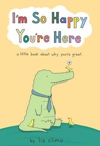 Cover image for I'm So Happy You're Here: A Little Book about Why You're Great