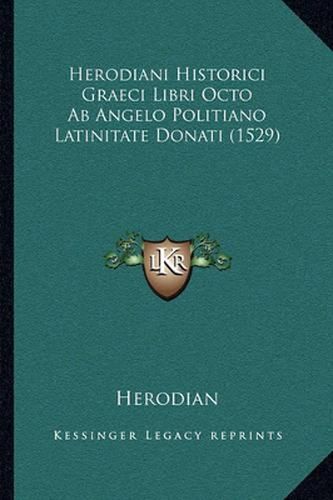 Cover image for Herodiani Historici Graeci Libri Octo AB Angelo Politiano Latinitate Donati (1529)