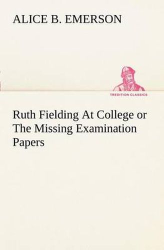 Cover image for Ruth Fielding At College or The Missing Examination Papers