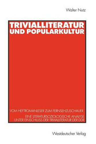 Cover image for Trivialliteratur und Popularkultur: Vom Heftromanleser zum Fernsehzuschauer. Eine literatursoziologische Analyse unter Einschluss der Trivialliteratur der DDR