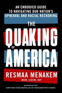 Cover image for The Quaking of America: An Embodied Guide to Navigating Our Nation's Upheaval and Racial Reckoning