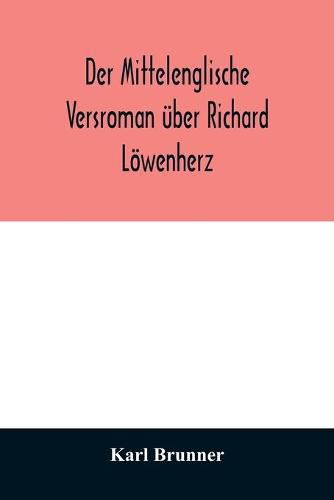 Der mittelenglische Versroman uber Richard Loewenherz: kritische Ausgabe nach allen Handschriften mit Einleitung, Anmerkungen und deutscher UEbersetzung