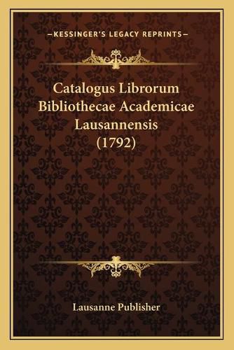 Cover image for Catalogus Librorum Bibliothecae Academicae Lausannensis (1792)