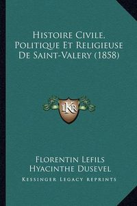 Cover image for Histoire Civile, Politique Et Religieuse de Saint-Valery (1858)