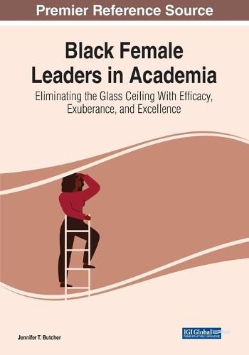 Cover image for Black Female Leaders in Academia: Eliminating the Glass Ceiling With Efficacy, Exuberance, and Excellence