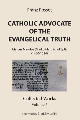 Catholic Advocate of the Evangelical Truth: Marcus Marulus (Marko Marulic) of Split (1450-1524): Collected Works, Volume 5