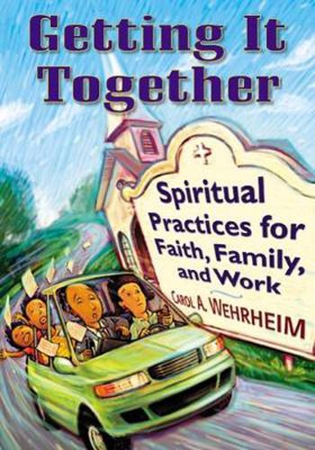 Cover image for Getting It Together: Spiritual Practices for Faith, Family, and Work