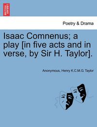 Cover image for Isaac Comnenus; A Play [In Five Acts and in Verse, by Sir H. Taylor].