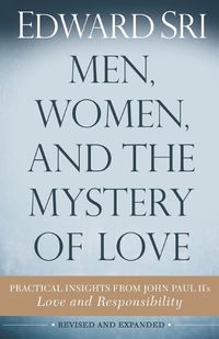 Cover image for Men, Women, and the Mystery of Love: Practical Insights from John Paul II's Love and Responsibility