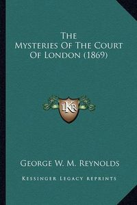 Cover image for The Mysteries of the Court of London (1869) the Mysteries of the Court of London (1869)