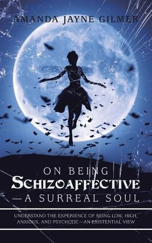 Cover image for On Being Schizoaffective-A Surreal Soul: Understand the Experience of Being Low, High, Anxious, and Psychotic-An Existential View