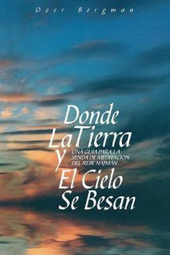 Cover image for Donde La Tierra Y El Cielo Se Besan: Una Gu a Para La Senda de Meditaci n del Rebe Najman