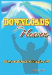 Cover image for Downloads From Heaven: Instructions and Examples of Hearing from God