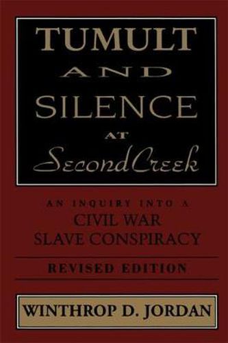 Cover image for Tumult And Silence At Second Creek: An Inquiry into a Civil War Slave Conspiracy