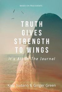 Cover image for Truth Gives Strength to Wings: It's all in the Journal