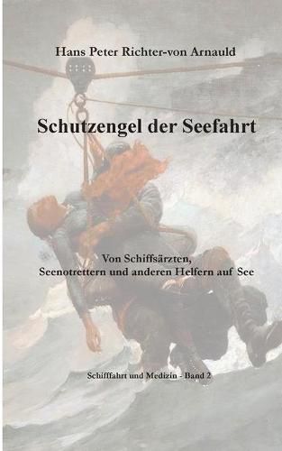 Cover image for Schutzengel der Seefahrt: Von Schiffsarzten, Seenotrettern und anderen Helfern zur See