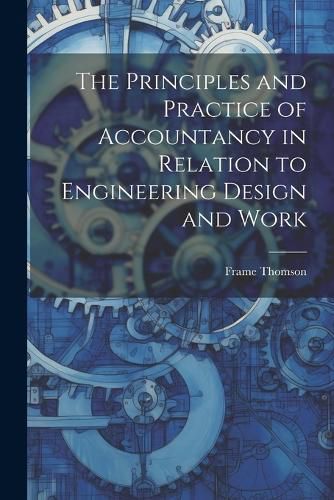 Cover image for The Principles and Practice of Accountancy in Relation to Engineering Design and Work