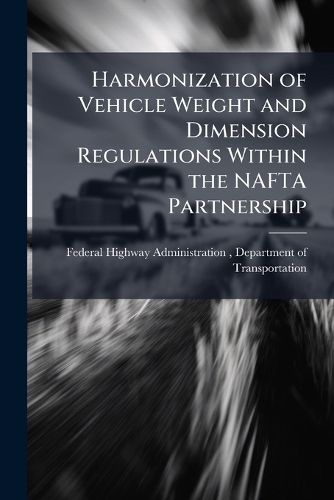 Cover image for Harmonization of Vehicle Weight and Dimension Regulations Within the NAFTA Partnership